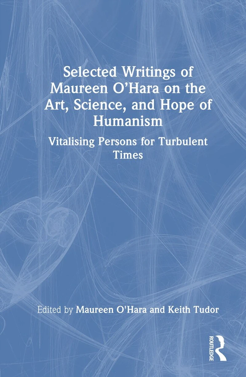 Selected Writings of Maureen O'Hara on the Art, Science, and Hope Humanism: Vitalising Persons for Turbulent Times