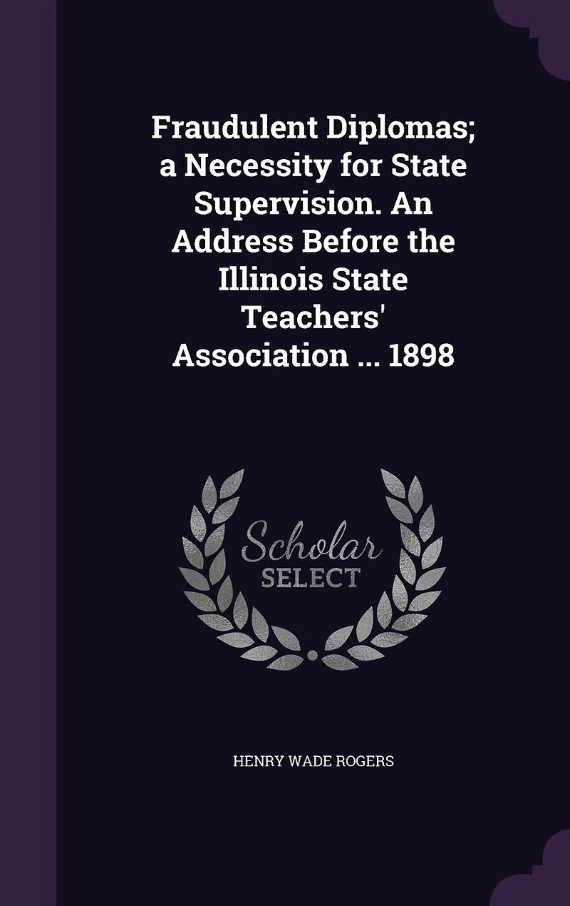 Fraudulent Diplomas: A Necessity for State Supervision; An Address Before the Illinois Teachers' Association at Sp