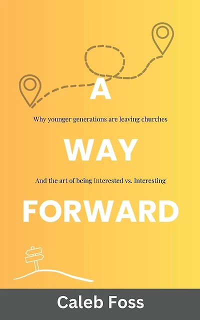 A Way Forward: Why Younger Generations Are Leaving Churches, and the Art of Being Interested vs. Interesting