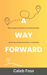A Way Forward: Why Younger Generations Are Leaving Churches, and the Art of Being Interested vs. Interesting
