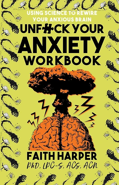 Unfuck Your Anxiety Workbook: Using Science To Rewire Your Anxious Brain