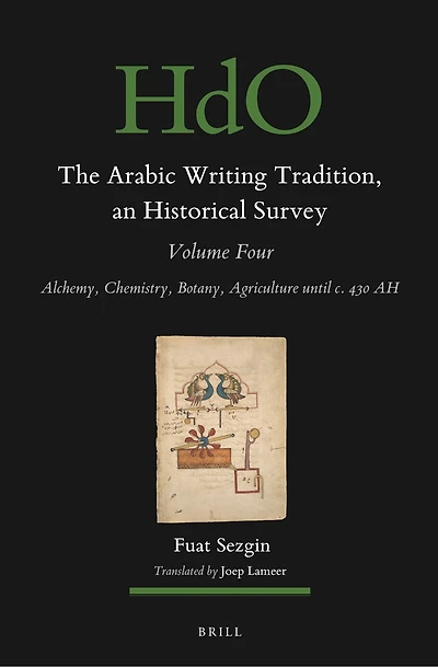 The Arabic Writing Tradition, an Historical Survey, Volume 4: Alchemy, Chemistry, Botany, Agriculture until c. 430 AH