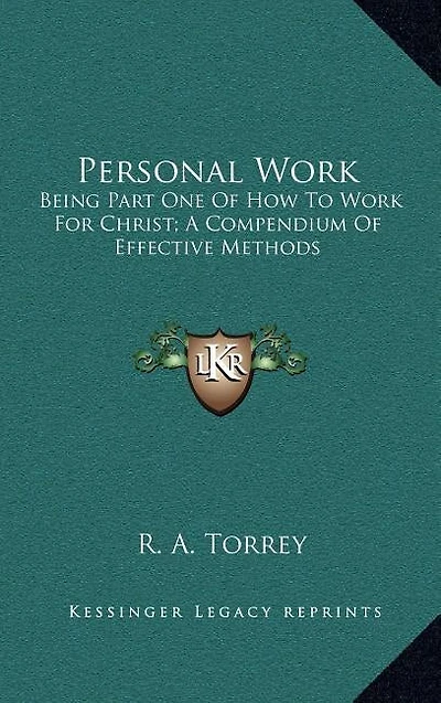 Personal Work: Being Part One Of How To Work For Christ; A Compendium Of Effective Methods
