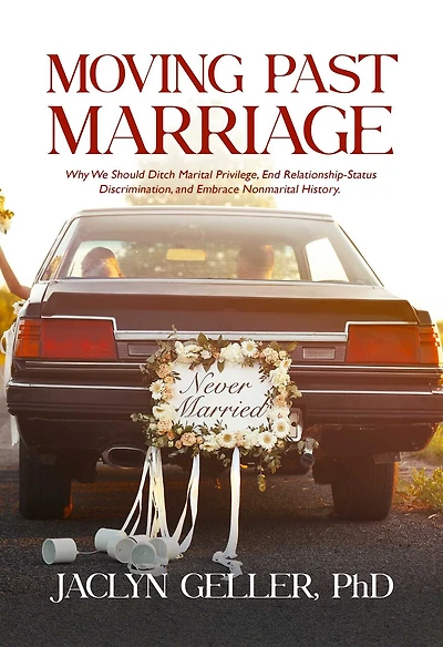 Moving Past Marriage: Why We Should Ditch Marital Privilege, End Relationship-Status Discrimination, and Embrace Non-marital History