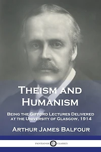 Theism and Humanism: Being the Gifford Lectures Delivered at the University of Glasgow, 1914