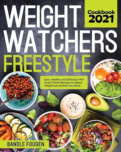 Weight Watchers Freestyle Cookbook 2021: Easy, Healthy And Delicious Ww Smart Points Recipes For Rapid Weight Loss & Heal Your Body