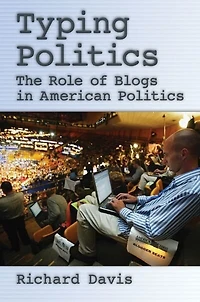 Typing Politics: The Role of Blogs American Politics