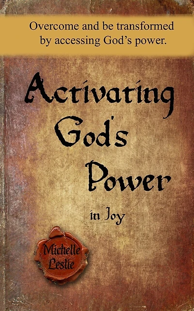 Activating God's Power in Joy: Overcome and be transformed by accessing God's power.
