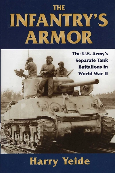 The Infantry's Armor: U.S. Army's Separate Tank Battalions World War II