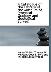 A Catalogue Of The Library Museum Practical Geology And Geological Survey