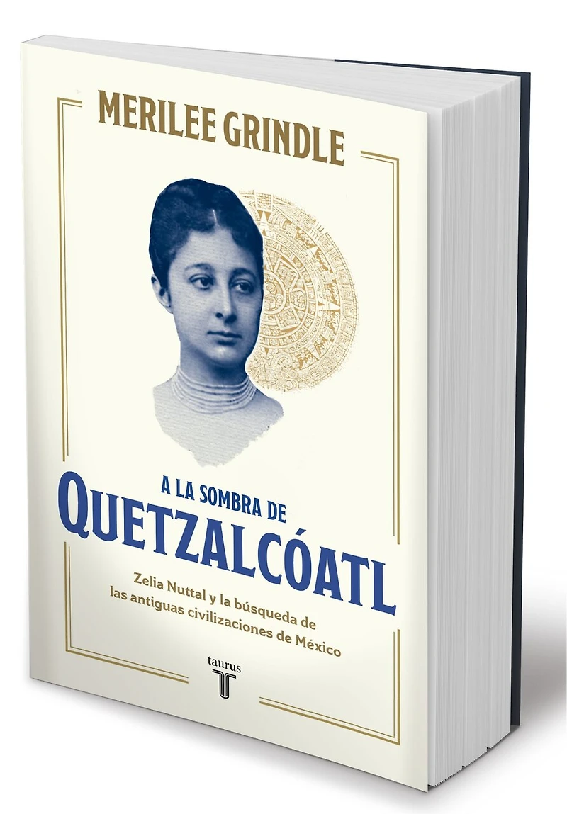 A la sombra de Quetzalcóatl / the Shadow of Quetzalcoatl: Zelia Nuttall and Search For Mexico's Ancient Civilizations