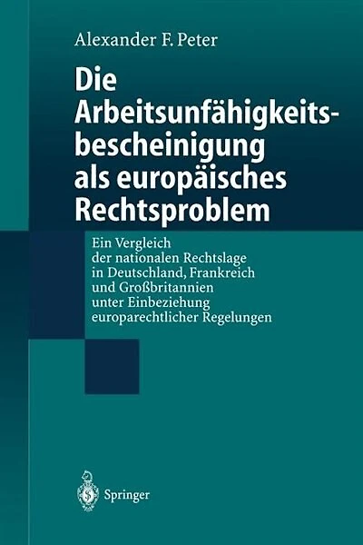 Die Arbeitsunfähigkeits-bescheinigung als europäisches Rechtsproblem: Ein Vergleich der nationalen Rechtslage in Deutschland, Frankreich und Großbritannien unter Einbeziehung europarechtlicher Regelungen
