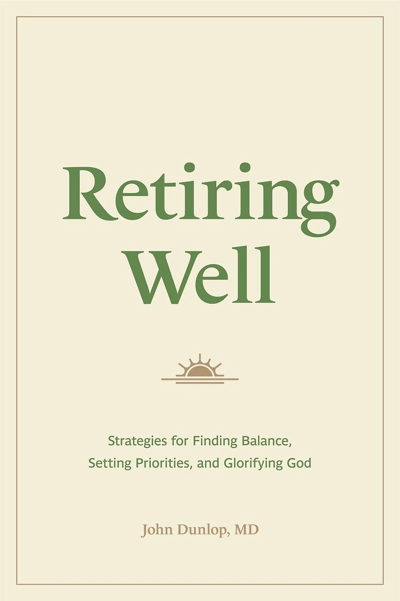 Retiring Well: Strategies for Finding Balance, Setting Priorities, and Glorifying God