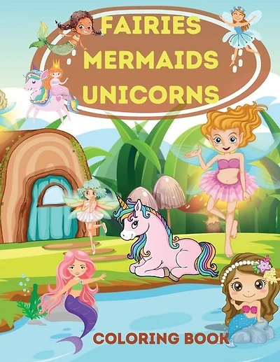Fairies, Mermaids, Unicorns Coloring Book: Fairies, Mermaids, Unicorns Coloring Book For Kids Ages 4-8 .a Magical Coloring Book For Kids Boys