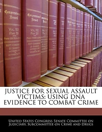 Justice For Sexual Assault Victims: Using Dna Evidence To Combat Crime