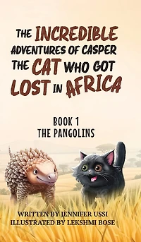 The Incredible Adventures of Casper the Cat Who Got Lost in Africa: Book 1: The Pangolins