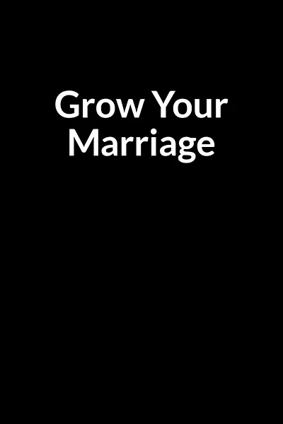 Grow Your Marriage: Quietly Save Your Marriage from Divorce (for Men Only)