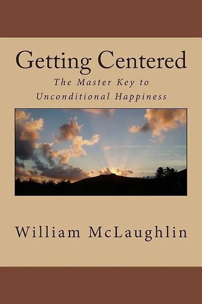 Getting Centered: The Master Key to Unconditional Happiness