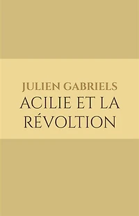 Acilie et la révoltion: Dystopie politique en France du futur : castes, révolution, intelligence artificielle contrôle totalitaire