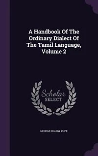 A Handbook Of The Ordinary Dialect Tamil Language, Volume 2