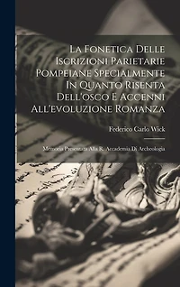 La Fonetica Delle Iscrizioni Parietarie Pompeiane Specialmente In Quanto Risenta Dell'osco E Accenni All'evoluzione Romanza: Memoria Presentata Alla R. Accademia Di Archeologia
