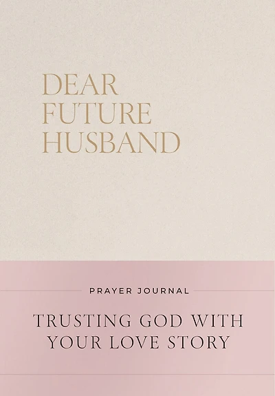 Dear Future Husband Prayer Journal: A Journaling Devotional for Christian Women Who Are Single, Dating, or Engaged to Prepare for Their Future Marriage