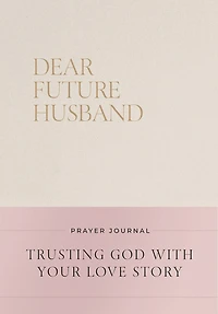Dear Future Husband Prayer Journal: A Journaling Devotional for Christian Women Who Are Single, Dating, or Engaged to Prepare for Their Future Marriage
