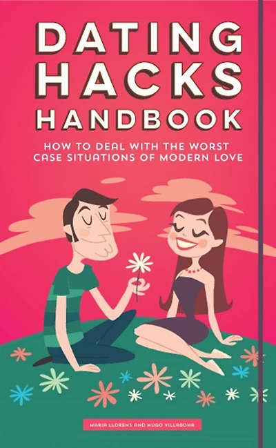 Dating Hacks Handbook: How To Deal With The Worst Case Situations Of Modern Love