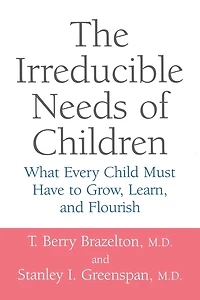 The Irreducible Needs Of Children: What Every Child Must Have To Grow, Learn, And Flourish