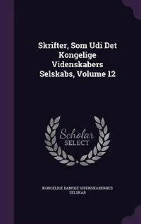 Skrifter, Som Udi Det Kongelige Videnskabers Selskabs, Volume 12