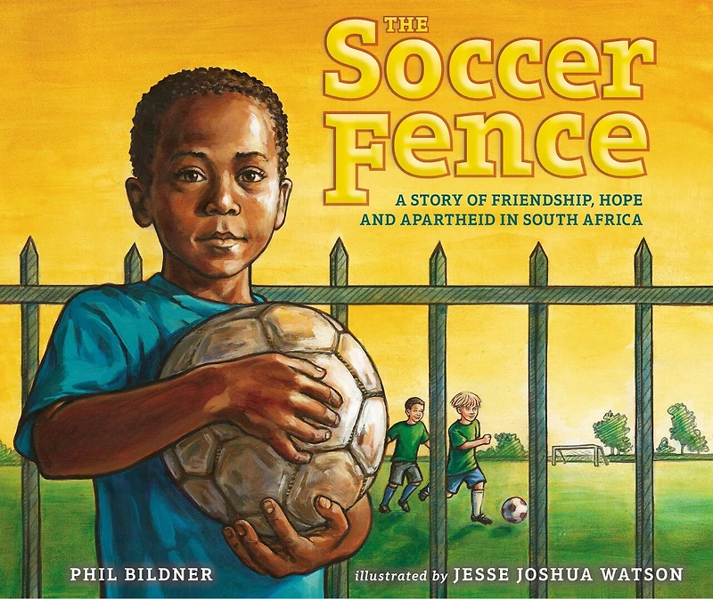 The Soccer Fence: A Story Of Friendship, Hope, And Apartheid South Africa