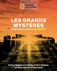 Les grands mystères expliqués par la science: animaux fabuleux et monstres, ovnis et fantômes, sorcières, légendes et lieux sacrés