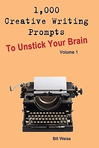 1,000 Creative Writing Prompts to Unstick Your Brain - Volume 1: 1,000 Creative Writing Prompts to End Writer