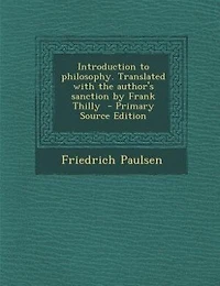 Introduction to philosophy. Translated with the author's sanction by Frank Thilly  - Primary Source Edition