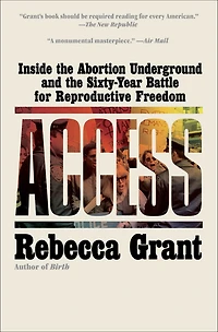 Access: Inside the Abortion Underground and Sixty-Year Battle for Reproductive Freedom