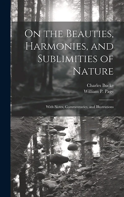 On the Beauties, Harmonies, and Sublimities of Nature: With Notes, Commentaries, and Illustrations