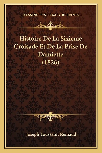 Histoire De La Sixieme Croisade Et De La Prise De Damiette (1826)