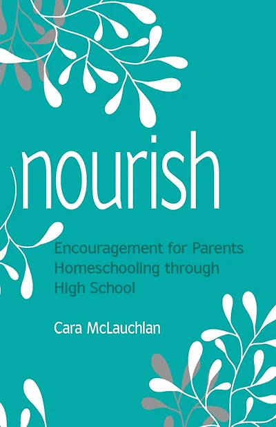 Nourish: Encouragement for Parents Homeschooling Through High School