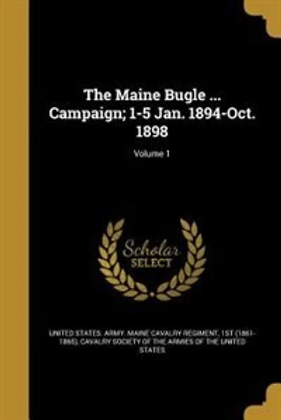 The Maine Bugle ... Campaign; 1-5 Jan. 1894-Oct. 1898; Volume 1