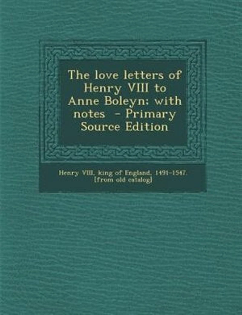 The Love Letters of Henry VIII to Anne Boleyn; With Notes