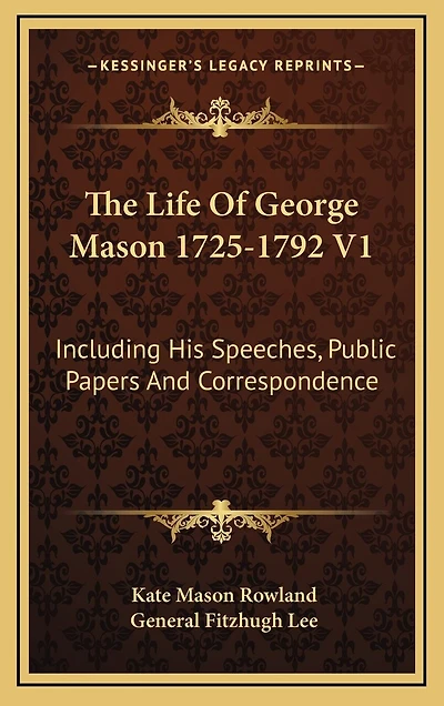 The Life Of George Mason 1725-1792 V1: Including His Speeches, Public Papers And Correspondence
