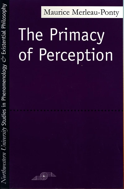 The Primacy Of Perception: And Other Essays on Phenomenological Psychology, the Philosophy of Art, History and Politics