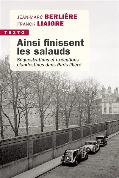 Ainsi finissent les salauds: séquestrations et exécutions clandestines dans Paris libéré