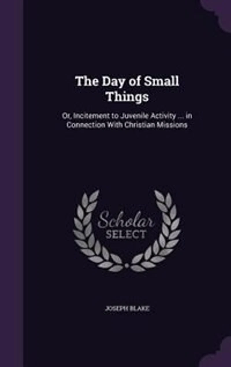 The Day of Small Things: Or, Incitement to Juvenile Activity ... Connection With Christian Missions