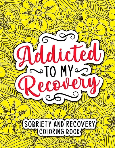 Addicted to my Recovery: Sobriety and Recovery Coloring Book: A Motivational Quotes & Addiction Recovery Coloring Book for Adults - Sobriety Gifts for Women, Men.