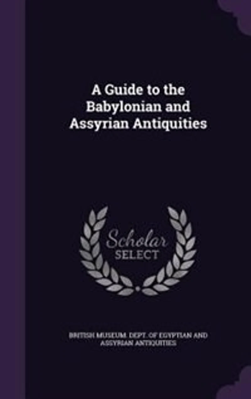 A Guide to the Babylonian and Assyrian Antiquities