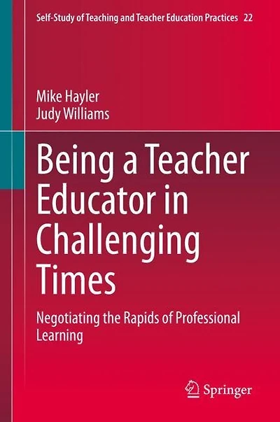 Being A Teacher Educator Challenging Times: Negotiating The Rapids Of Professional Learning