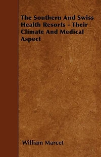 The Southern and Swiss Health Resorts, Their Climate Medical Aspect