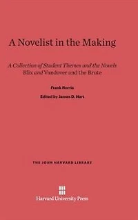 A Novelist in the Making: A Collection of Student Themes and the Novels Blix and Vandover and the Brute