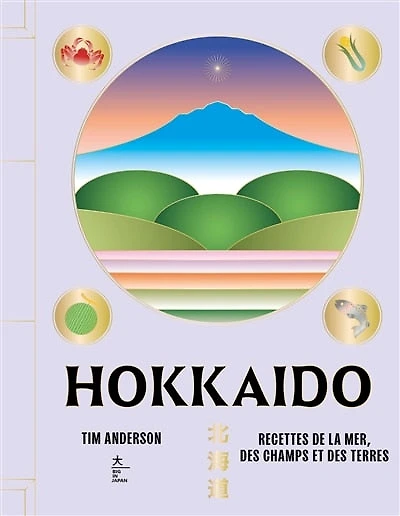 Hokkaido : recettes de la mer, des champs et des terres: recettes de la mer, des champs et des terres